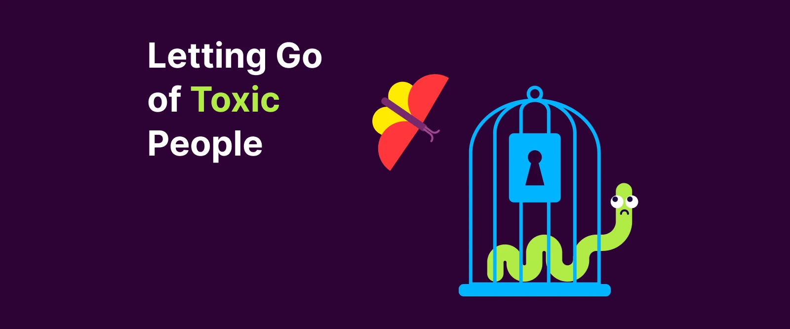 Letting Go of Toxic People Unlocked birdcage with a worm and falling heart-shaped batterfly