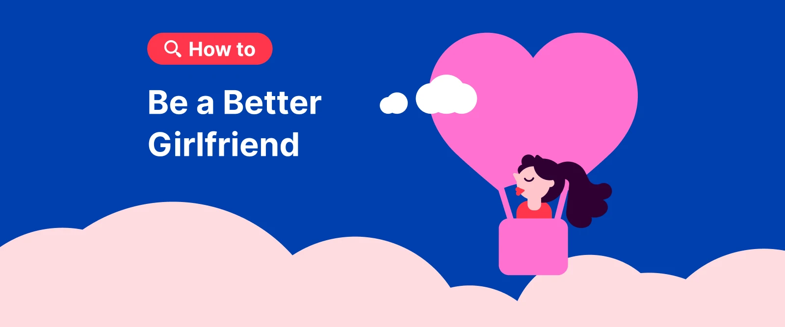 How to Be a Better Girlfriend A woman in a heart-shaped hot air balloon floats above clouds