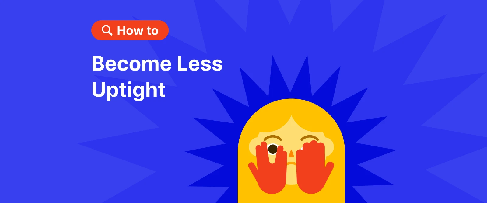 how to become less uptight - scared person closes a face with_