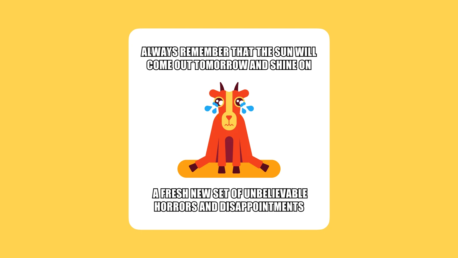 Always remember that the sun will come out tomorrow and shine on