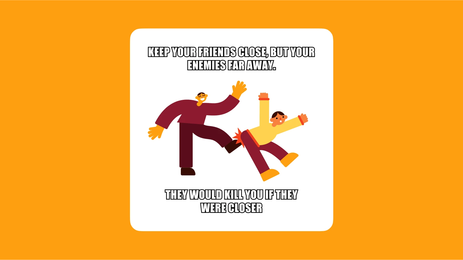 Keep your friends close, but your enemies far away