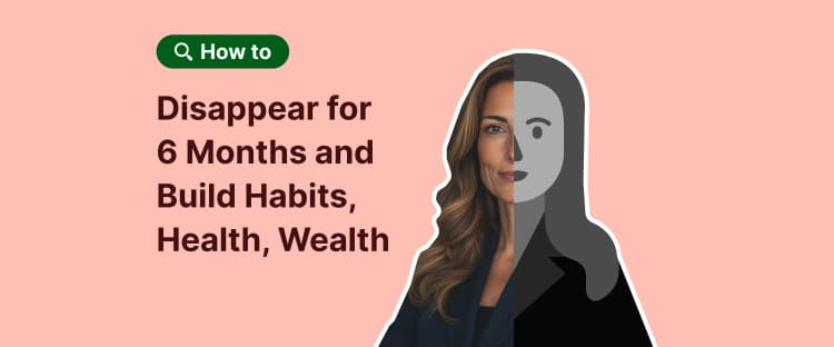 disappear for six months and build habits health wealth
