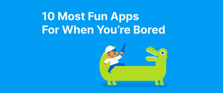 Fun Apps to download For When You’re Bored